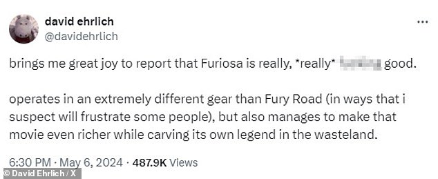 David Ehrich von IndieWire sagte: „Es macht mir große Freude, berichten zu können, dass Furiosa wirklich, *wirklich* verdammt gut ist.“
